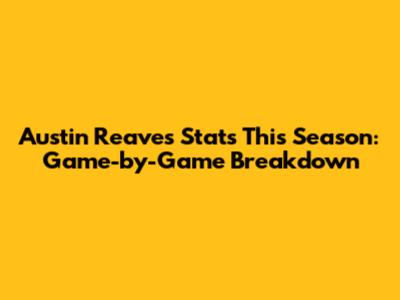 Austin Reaves Stats This Season: Game-by-Game Breakdown