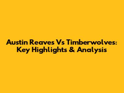 Austin Reaves Vs Timberwolves: Key Highlights & Analysis