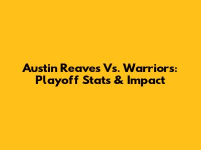 Austin Reaves Vs. Warriors: Playoff Stats & Impact