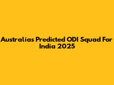 Australia's Predicted ODI Squad For India 2025