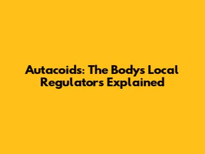 Autacoids: The Body's Local Regulators Explained