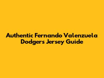 Authentic Fernando Valenzuela Dodgers Jersey Guide