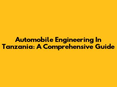 Automobile Engineering In Tanzania: A Comprehensive Guide