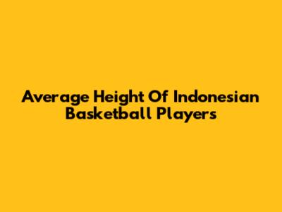 Average Height Of Indonesian Basketball Players