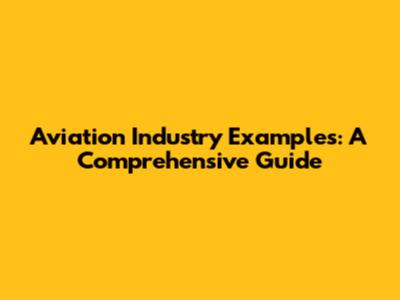 Aviation Industry Examples: A Comprehensive Guide