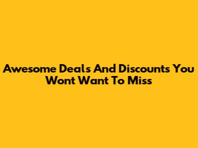 Awesome Deals And Discounts You Won't Want To Miss