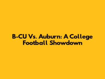 B-CU Vs. Auburn: A College Football Showdown