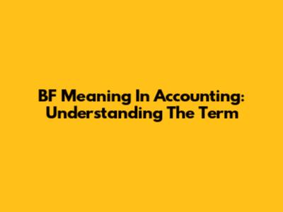 BF Meaning In Accounting: Understanding The Term