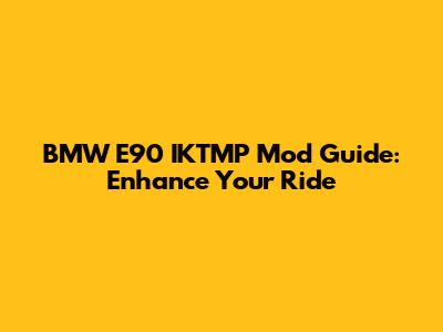 BMW E90 IKTMP Mod Guide: Enhance Your Ride