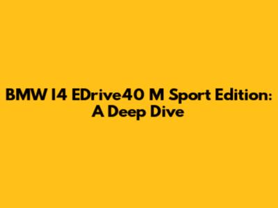BMW I4 EDrive40 M Sport Edition: A Deep Dive