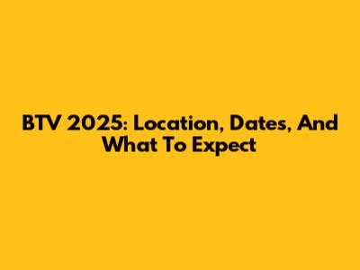 BTV 2025: Location, Dates, And What To Expect