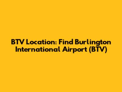 BTV Location: Find Burlington International Airport (BTV)