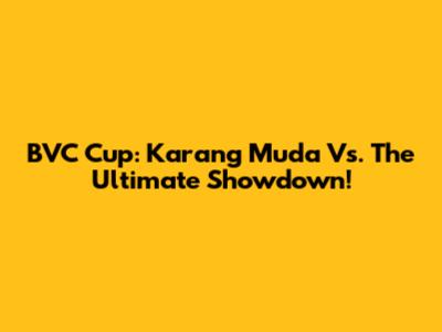 BVC Cup: Karang Muda Vs. The Ultimate Showdown!