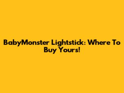 BabyMonster Lightstick: Where To Buy Yours!
