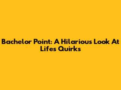 Bachelor Point: A Hilarious Look At Life's Quirks