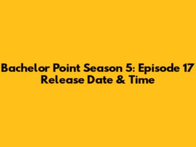 Bachelor Point Season 5: Episode 17 Release Date & Time