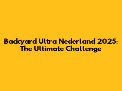 Backyard Ultra Nederland 2025: The Ultimate Challenge