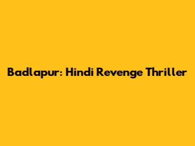 Badlapur: Hindi Revenge Thriller