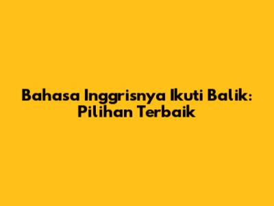 Bahasa Inggrisnya "Ikuti Balik": Pilihan Terbaik