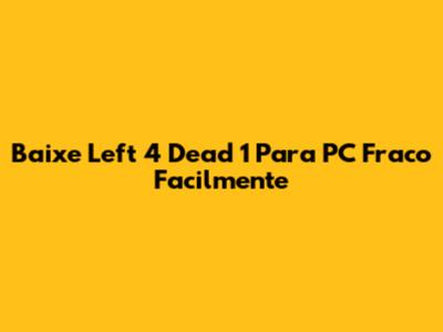 Baixe Left 4 Dead 1 Para PC Fraco Facilmente