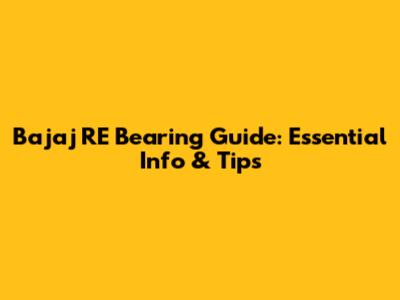Bajaj RE Bearing Guide: Essential Info & Tips