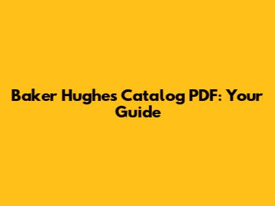 Baker Hughes Catalog PDF: Your Guide