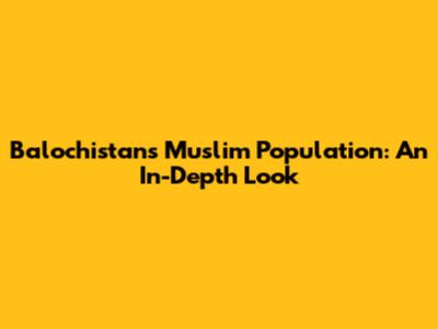 Balochistan's Muslim Population: An In-Depth Look