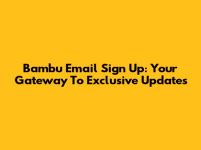 Bambu Email Sign Up: Your Gateway To Exclusive Updates
