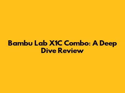 Bambu Lab X1C Combo: A Deep Dive Review