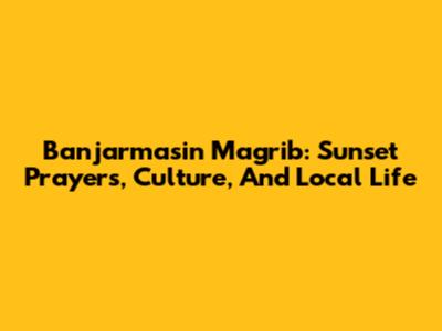 Banjarmasin Magrib: Sunset Prayers, Culture, And Local Life