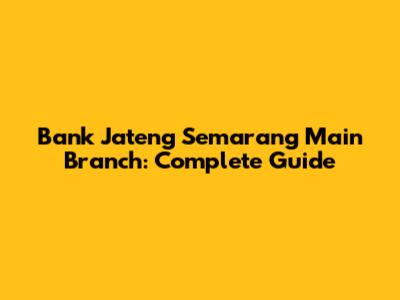 Bank Jateng Semarang Main Branch: Complete Guide