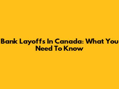 Bank Layoffs In Canada: What You Need To Know