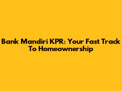 Bank Mandiri KPR: Your Fast Track To Homeownership