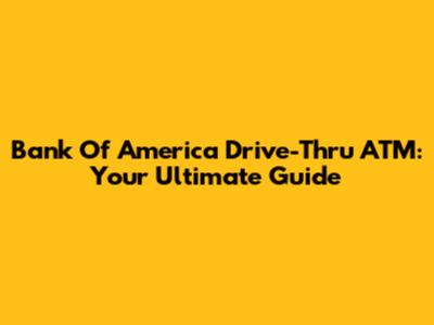 Bank Of America Drive-Thru ATM: Your Ultimate Guide