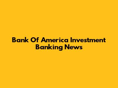 Bank Of America Investment Banking News