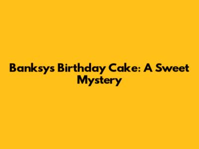 Banksy's Birthday Cake: A Sweet Mystery
