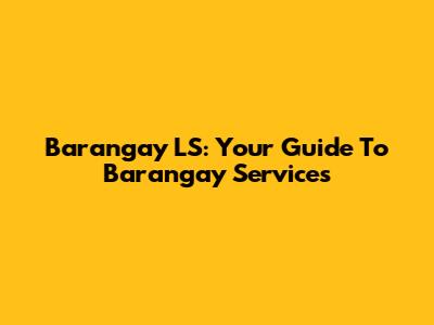 Barangay LS: Your Guide To Barangay Services