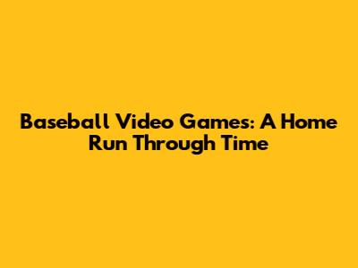 Baseball Video Games: A Home Run Through Time