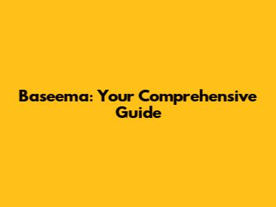 Baseema: Your Comprehensive Guide