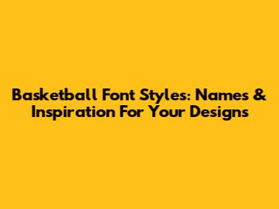 Basketball Font Styles: Names & Inspiration For Your Designs