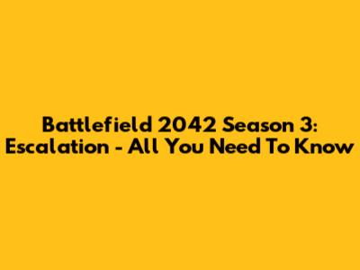 Battlefield 2042 Season 3: Escalation - All You Need To Know