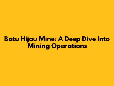 Batu Hijau Mine: A Deep Dive Into Mining Operations