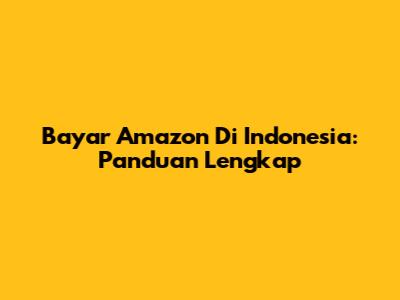 Bayar Amazon Di Indonesia: Panduan Lengkap