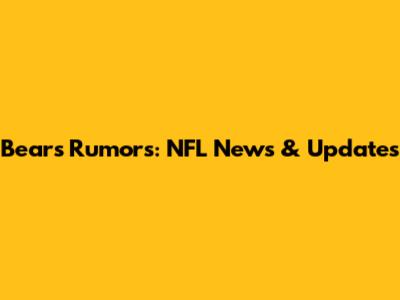 Bears Rumors: NFL News & Updates