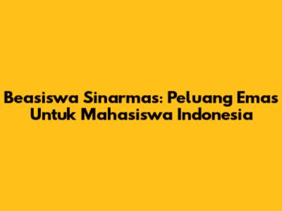 Beasiswa Sinarmas: Peluang Emas Untuk Mahasiswa Indonesia