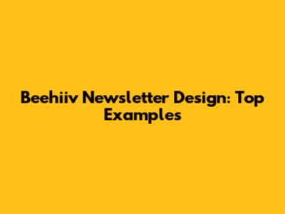 Beehiiv Newsletter Design: Top Examples