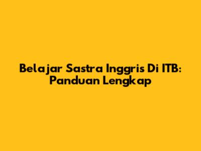 Belajar Sastra Inggris Di ITB: Panduan Lengkap