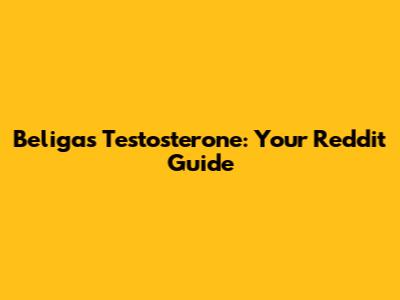 Beligas Testosterone: Your Reddit Guide