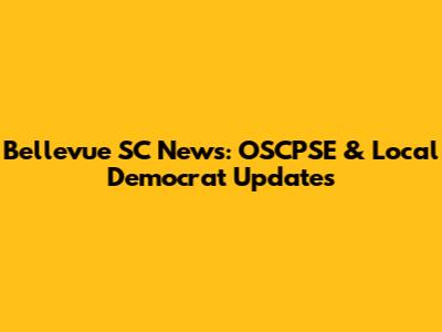 Bellevue SC News: OSCPSE & Local Democrat Updates