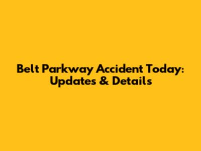 Belt Parkway Accident Today: Updates & Details